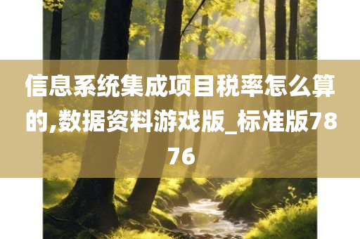 信息系统集成项目税率怎么算的,数据资料游戏版_标准版7876