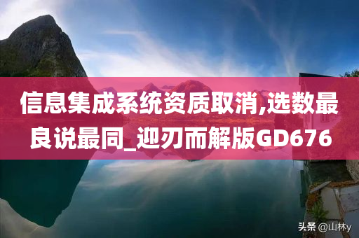 信息集成系统资质取消,选数最良说最同_迎刃而解版GD676