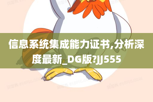 信息系统集成能力证书,分析深度最新_DG版?JJ555