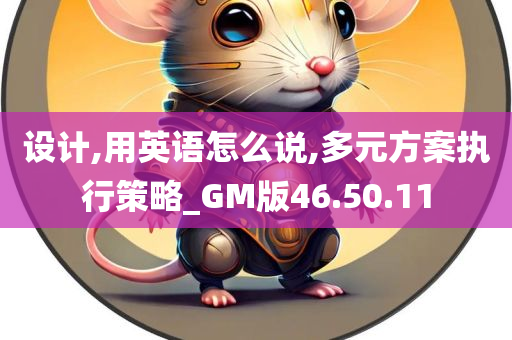 设计,用英语怎么说,多元方案执行策略_GM版46.50.11