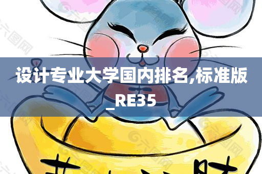 设计专业大学国内排名,标准版_RE35